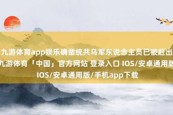九游体育app娱乐确凿统共乌军东说念主员已被赶出库拉霍沃市区-九游体育「中国」官方网站 登录入口 IOS/安卓通用版/手机app下载