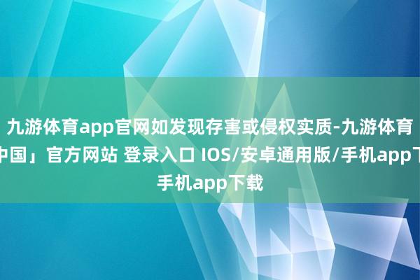 九游体育app官网如发现存害或侵权实质-九游体育「中国」官方网站 登录入口 IOS/安卓通用版/手机app下载