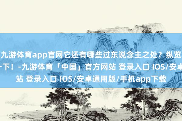 九游体育app官网它还有哪些过东说念主之处？纵览新闻记者带你去了解一下！-九游体育「中国」官方网站 登录入口 IOS/安卓通用版/手机app下载