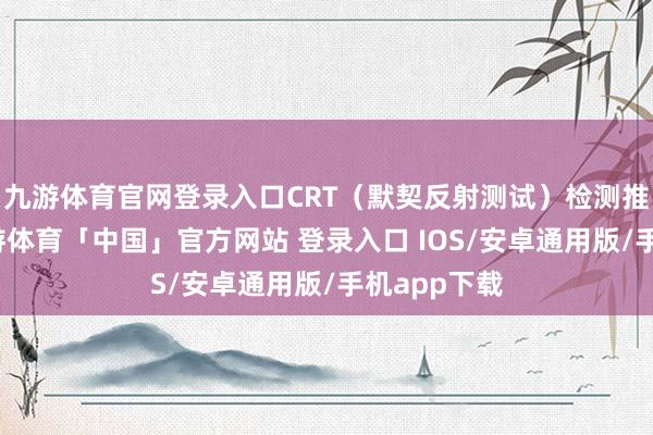 九游体育官网登录入口CRT（默契反射测试）检测推理偏差-九游体育「中国」官方网站 登录入口 IOS/安卓通用版/手机app下载